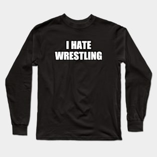 I Hate Wrestling Funny Sarcasm Things I Don't Like Long Sleeve T-Shirt